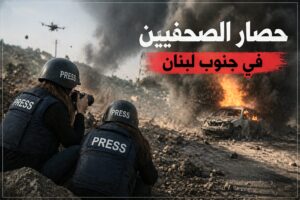 محاصرون تحت النار… حين يصبح الصحفي هدفاً في جنوب لبنان